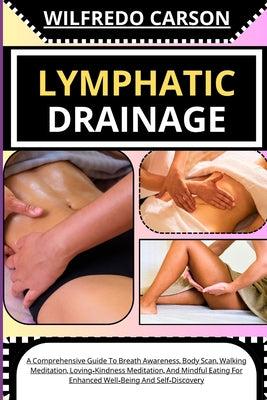 Lymphatic Drainage: Comprehensive Guide To Lymphatic Drainage Massage For Effective Edema Management And Enhancing Your Body's System by Wilfredo Carson book cover