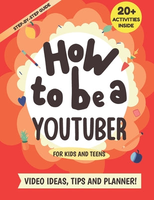 How to be a YouTuber: Activity Book for Kids and Teens - Video Ideas, Tips and Planner! by Lucky Pickle Prints book cover