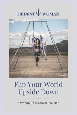 Book cover of Flip Your World Upside Down: New Way To Discover Yourself by Coreas, Rick