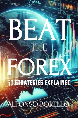 Book cover of Beat the Forex: 50 Strategies Explained by Borello, Alfonso