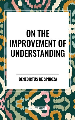Book cover of On the Improvement of Understanding by Spinoza, Benedictus De