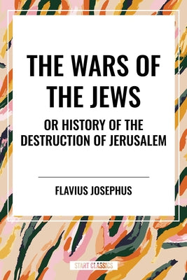 Book cover of Wars of the Jews or History of the Destruction of Jerusalem by Josephus, Flavius