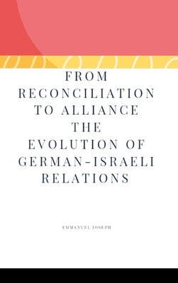 Book cover of From Reconciliation to Alliance The Evolution of German-Israeli Relations by Joseph, Emmanuel