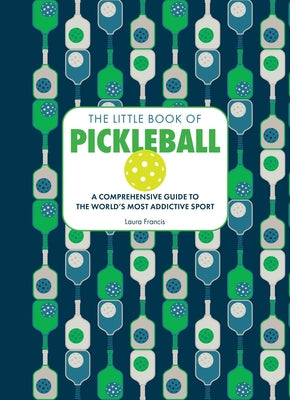 The Little Book of Pickleball: A Comprehensive Guide to the World's Most Addictive Sport by Laura Francis book cover
