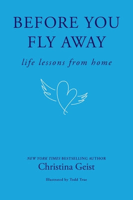 Before You Fly Away: Life Lessons from Home by Geist, Christina book cover