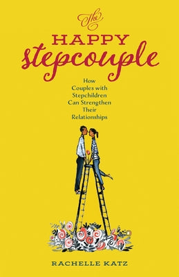 Book cover of The Happy Stepcouple: How Couples with Stepchildren Can Strengthen Their Relationships by Katz, Rachelle