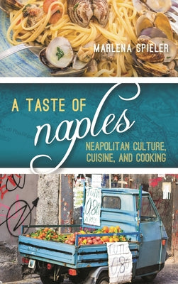 Book cover of A Taste of Naples: Neapolitan Culture, Cuisine, and Cooking by Spieler, Marlena