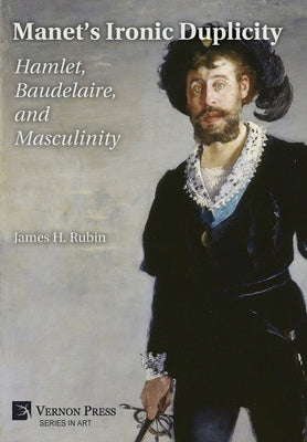 Manet's Ironic Duplicity: Hamlet, Baudelaire, and Masculinity (Premium color) by James H. Rubin book cover