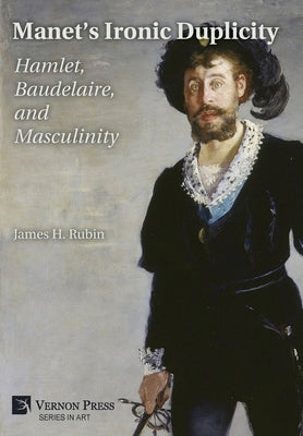 Manet's Ironic Duplicity: Hamlet, Baudelaire, and Masculinity (B&W) by James H. Rubin book cover
