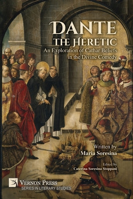 Dante the Heretic: An Exploration of Cathar Beliefs in the Divine Comedy by Maria Soresina book cover