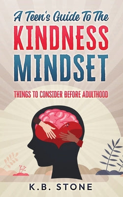 A Teen's Guide to the Kindness Mindset: Things to Consider Before Adulthood by K. B. Stone book cover