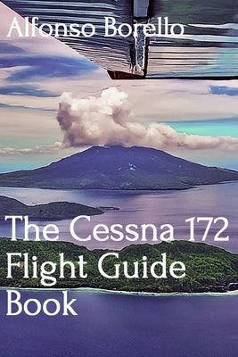 Book cover of The Cessna 172 Flight Guide Book by Borello, Alfonso