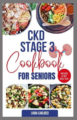 CKD Stage 3 Cookbook for Seniors: Delicious Low Sodium Low Potassium Diet Recipes and Meal Plan for Chronic Kidney Disease & Acute Renal Failure by Linda Carlucci book cover