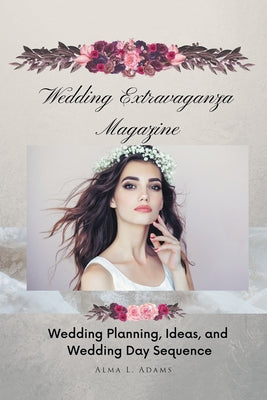Wedding Extravaganza Magazine: Wedding Planning, Ideas, and Wedding Day Sequence by Alma L. Adams book cover