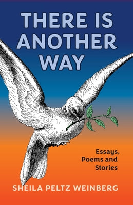 There Is Another Way: Essays, Poems and Stories by Sheila Peltz Weinberg book cover