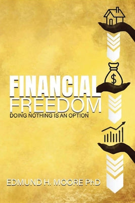 Book cover of Financial Freedom: Doing Nothing Is An Option by Moore, Edmund H.