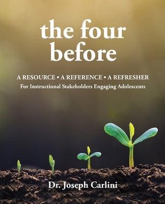 Book cover of The four before: A Resource - A Reference - A Refresher For Instructional Stakeholders by Carlini, Joseph