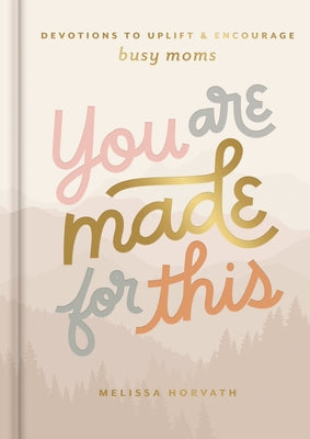 You Are Made for This: Devotions to Uplift and Encourage Busy Moms (a 90-Day Devotional to Inspire Mothers) - The Perfect Mother's Day Gift for Christ