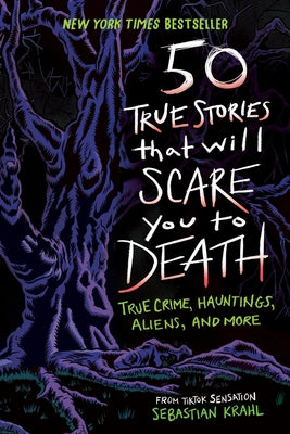 50 True Stories That Will Scare You to Death: True Crime, Hauntings, Aliens, and More by Krahl, Sebastian book cover