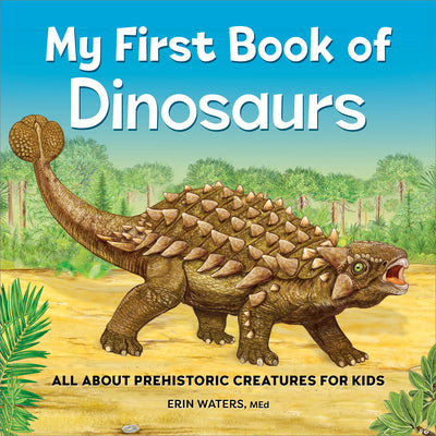 Book cover of My First Book of Dinosaurs: All about Prehistoric Creatures for Kids by Waters, Erin