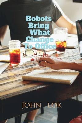 Robots Bring What Change To Office by John Lok book cover