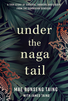 Book cover of Under the Naga Tail: A True Story of Survival, Bravery, and Escape from the Cambodian Genocide by Taing, Mae Bunseng