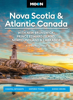 Moon Nova Scotia & Atlantic Canada: With New Brunswick, Prince Edward Island, Newfoundland & Labrador: Coastal Getaways, Historic Towns, Scenic Drives by Andrew Hempstead book cover