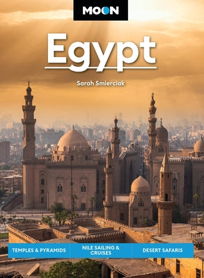 Moon Egypt: Temples & Pyramids, Nile Sailing & Cruises, Desert Safaris by Sarah Smierciak book cover