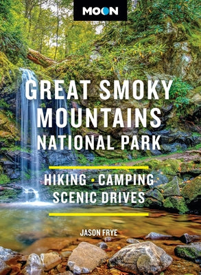 Book cover of Moon Great Smoky Mountains National Park: Hiking, Camping, Scenic Drives by Frye, Jason