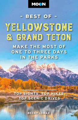Moon Best of Yellowstone & Grand Teton: Make the Most of One to Three Days in the Parks by Becky Lomax book cover