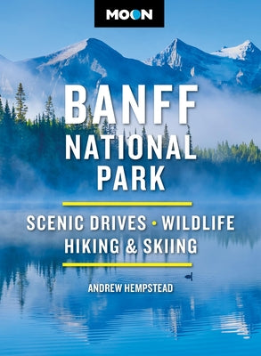 Moon Banff National Park: Scenic Drives, Wildlife, Hiking & Skiing by Andrew Hempstead book cover