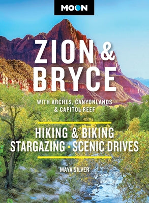 Moon Zion & Bryce: With Arches, Canyonlands & Capitol Reef: Hiking & Biking, Stargazing, Scenic Drives by Silver, Maya book cover