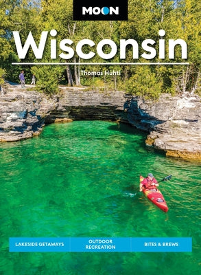 Moon Wisconsin: Lakeside Getaways, Outdoor Recreation, Bites & Brews by Huhti, Thomas book cover