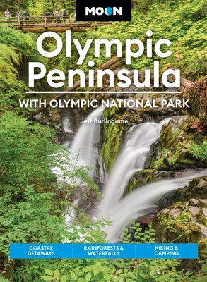 Moon Olympic Peninsula: With Olympic National Park: Coastal Getaways, Rainforests & Waterfalls, Hiking & Camping by Jeff Burlingame book cover