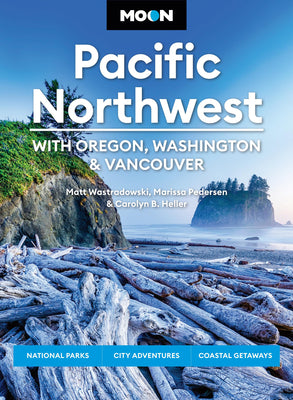Moon Pacific Northwest: With Oregon, Washington & Vancouver: National Parks, City Adventures, Coastal Getaways by Carolyn B. Heller book cover