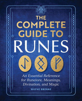 The Complete Guide to Runes: An Essential Reference for Runelore, Meanings, Divination, and Magic by Wayne Brekke book cover