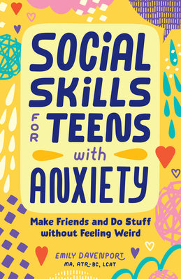 Social Skills for Teens with Anxiety: Make Friends and Do Stuff Without Feeling Weird by Emily, Ma Atr-BC Lcat Davenport book cover
