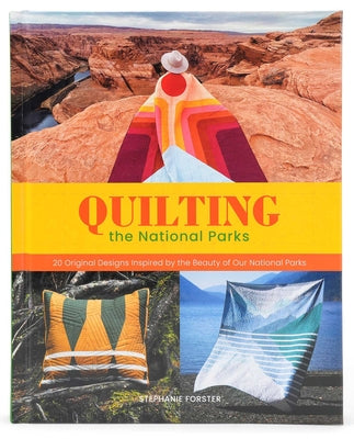 Book cover of Quilting the National Parks: 20 Original Designs Inspired by the Beauty of Our National Parks by Forster, Stephanie