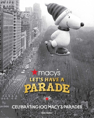 Let's Have a Parade: Celebrating 100 Macy's Parades: And the Making of an American Holiday Tradition by Kim Keller book cover