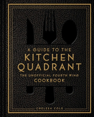 A Guide to the Kitchen Quadrant: The Unofficial Fourth Wing Cookbook by Cole, Chelsea book cover