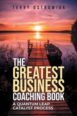 Book cover of The Greatest Business Coaching Book: A Quantum Leap Catalyst Process by Ostrowiak, Terry