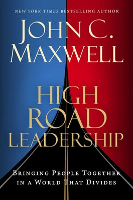 Book cover of High Road Leadership: Bringing People Together in a World That Divides by Maxwell, John C.