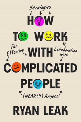 How to Work with Complicated People: Strategies for Effective Collaboration with (Nearly) Anyone by Ryan Leak book cover
