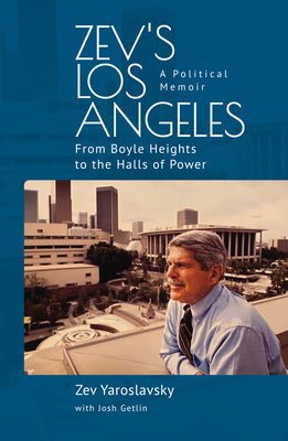 Book cover of Zev's Los Angeles: From Boyle Heights to the Halls of Power. a Political Memoir by Yaroslavsky, Zev