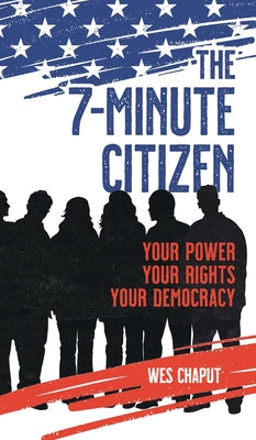 The 7-Minute Citizen: Your Power, Your Rights, and Your Democracy by Wes Chaput book cover