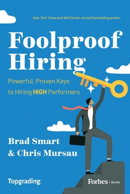 Book cover of Foolproof Hiring: Powerful, Proven Keys to Hiring High Performers by Smart, Brad