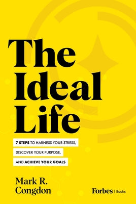 Book cover of The Ideal Life: 7 Steps to Harness Your Stress, Discover Your Purpose, and Achieve Your Goals by R. Congdon, Mark