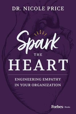 Book cover of Spark the Heart: Engineering Empathy in Your Organization by Price, Nicole
