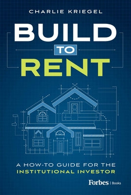 Book cover of Build to Rent: A How-To Guide for the Institutional Investor by Kriegel, Charlie