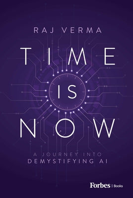 Book cover of Time Is Now: A Journey Into Demystifying AI by Verma, Raj